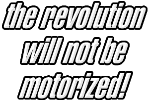 the revolution will not be motorized